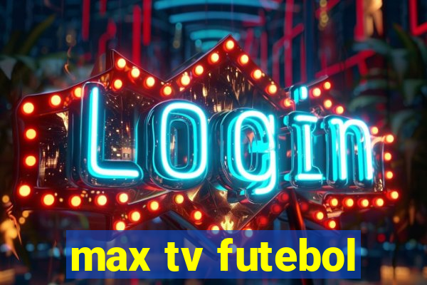 max tv futebol